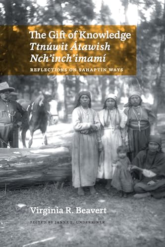The Gift of Knowledge / Ttnuwit Atawish Nchinchimami: Reflections on Sahaptin Ways