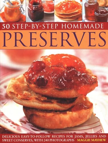 50 Step by Step Homemade Preserves : Delicious, easy-to-follow recipes for jams, jellies and sweet conserves, with 240 photographs