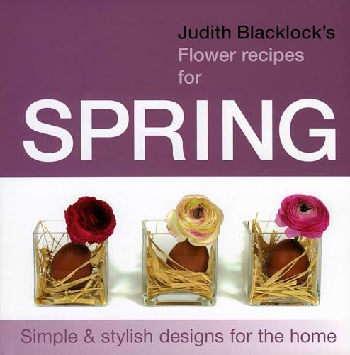 Judith Blacklock's Flower Recipes for Spring : Simple and Stylish Designs for the Home