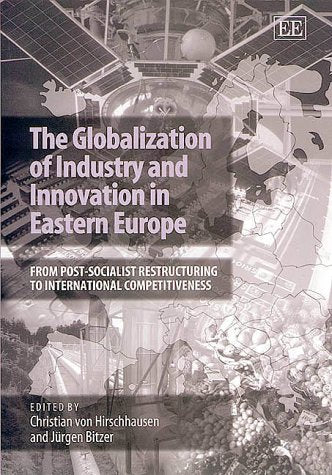 The Globalization of Industry and Innovation in Eastern Europe: From Post-Socialist Restructuring to International Competitiveness