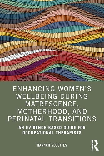 Enhancing Women’s Wellbeing During Matrescence, Motherhood, and Perinatal Transitions : An Evidence-based Guide for Occupational Therapists