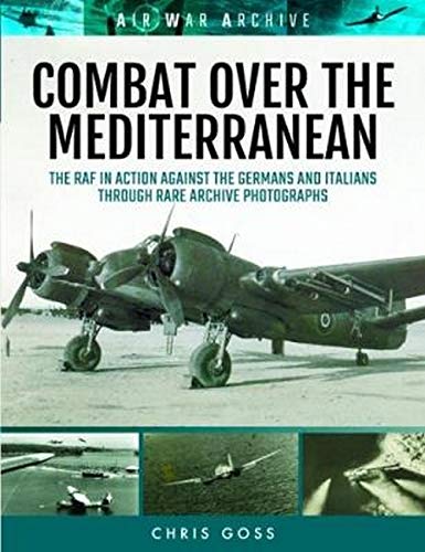Combat Over the Mediterranean: The RAF in Action Against the Germans and Italians Through Rare Archive Photographs (Air War Archive)
