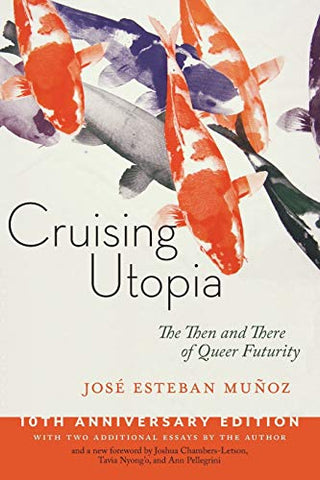 Cruising Utopia, 10th Anniversary Edition: The Then and There of Queer Futurity: 50 (Sexual Cultures)
