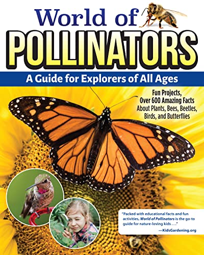 World of Pollinators: A Guide for Explorers of All Ages : Fun Projects, Over 600 Amazing Facts About Plants, Bees, Beetles, Birds, and Butterflies