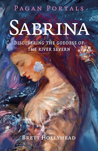 Pagan Portals - Sabrina : Discovering the Goddess of the River Severn