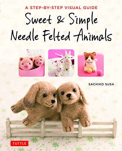 Sweet and Simple Needle Felted Animals: A Step-by-Step Visual Guide