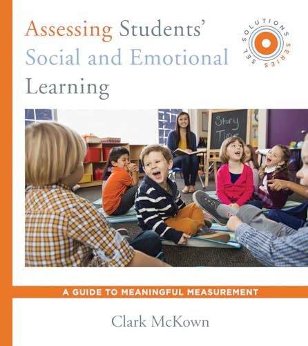 Assessing Students Social and Emotional Learning: A Guide to Meaningful Measurement (SEL Solutions Series)