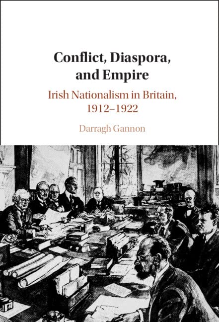 Conflict, Diaspora, and Empire: Irish Nationalism in Britain, 1912–1922