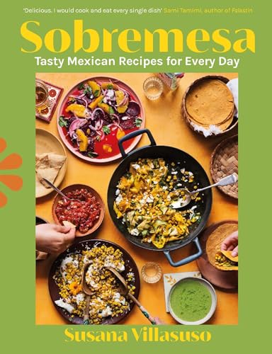 Sobremesa : Tasty Mexican Recipes for Every Day