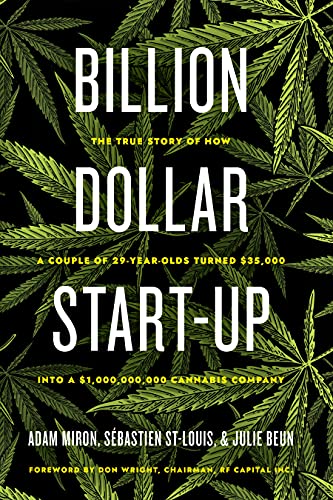 Billion Dollar Start-Up : The True Story of How a Couple of 29-Year-Olds Turned $35,000 into a $1,000,000,000 Cannabis Company