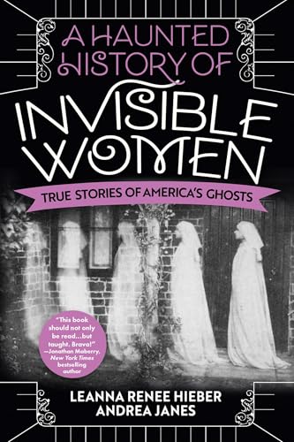 A Haunted History of Invisible Women: True Stories of Americas Ghosts