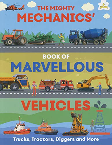 The Mighty Mechanics' Book of Marvellous Vehicles - Trucks, Tractors, Diggers and More