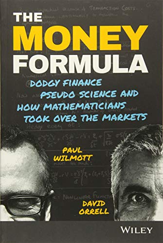 The Money Formula: Dodgy Finance, Pseudo Science, and How Mathematicians Took Over the Markets