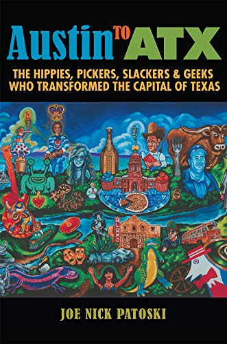 Austin to ATX : The Hippies, Pickers, Slackers, and Geeks Who Transformed the Capital of Texas
