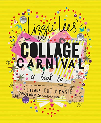 Collage Carnival : Cut, colour and paste your way to creative heaven
