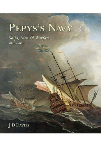 Pepys s Navy: Ships, Men and Warfare 1649-89