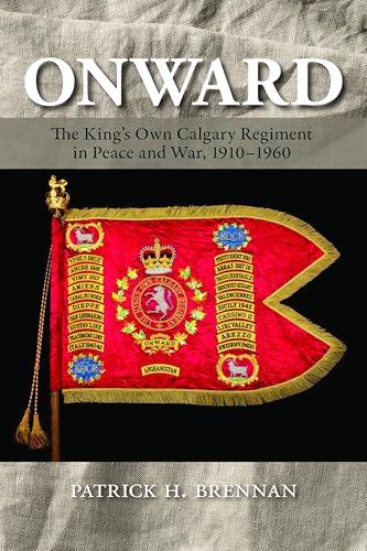 Onward : The King's Own Calgary Regiment in Peace and War, 1910-1960