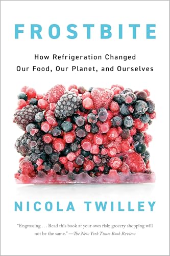 Frostbite : How Refrigeration Changed Our Food, Our Planet, and Ourselve