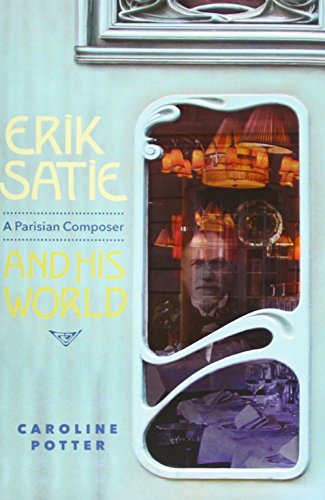 Erik Satie: A Parisian Composer and his World