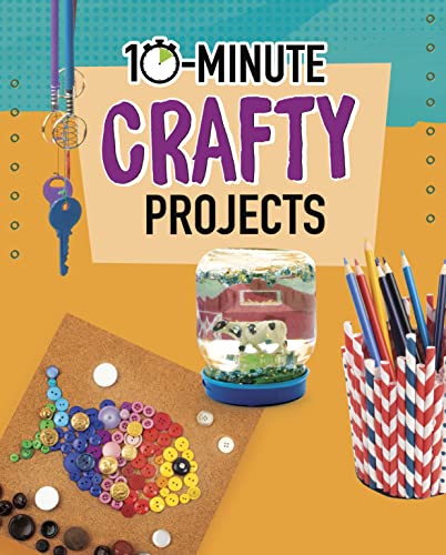 10-Minute Crafty Projects (10-Minute Makers)
