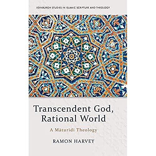 Transcendent God, Rational World : A Maturidi Theology
