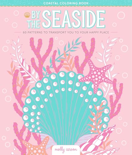 By the Seaside Coastal Coloring Book : 60 Patterns to Transport You to Your Happy Place