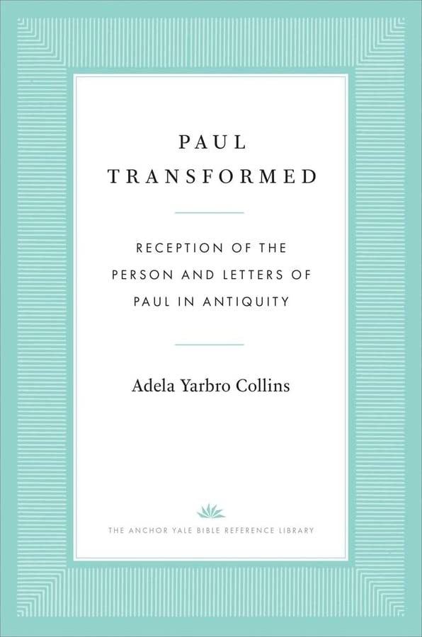 Paul Transformed: Reception of the Person and Letters of Paul in Antiquity (The Anchor Yale Bible Reference Library)