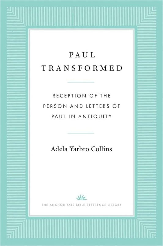 Paul Transformed: Reception of the Person and Letters of Paul in Antiquity (The Anchor Yale Bible Reference Library)