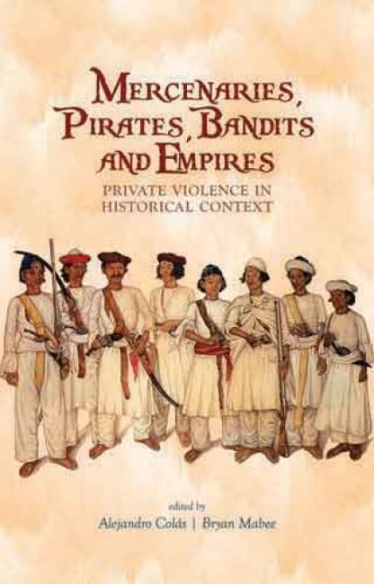 Mercenaries, Pirates, Bandits and Empires : Private Violence in Historical Context