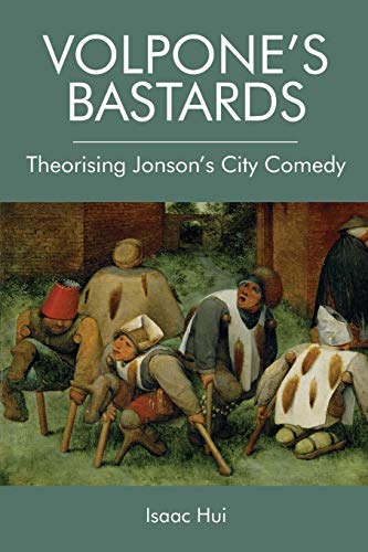 Volpone's Bastards : Theorising Jonson's City Comedy