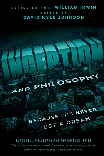 Inception and Philosophy: Because It's Never Just a Dream (The Blackwell Philosophy and Pop Culture Series)