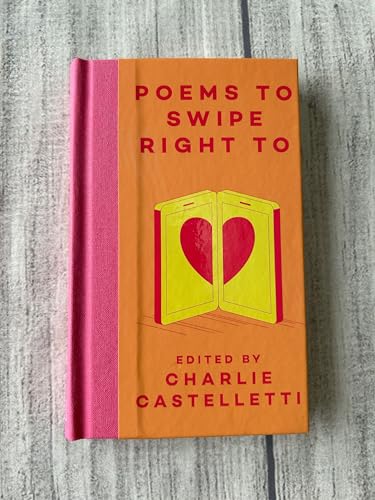 Poems to Swipe Right To : A Collection of Classic Poems to Help You Navigate Modern Love and Dating