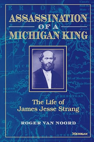 Assassination of a Michigan King : The Life of James Jesse Strang