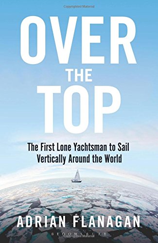 Over the Top: The First Lone Yachtsman to Sail Vertically Around the World
