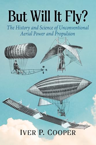 But Will It Fly? : The History and Science of Unconventional Aerial Power and Propulsion