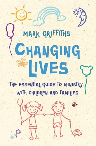 Changing Lives: The Essential Guide To Ministry With Children And Families