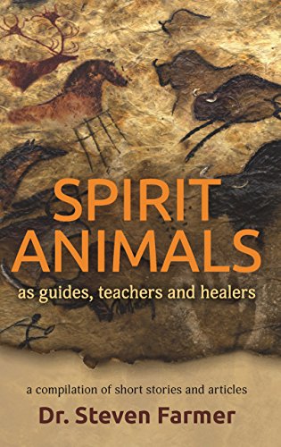 Spirit Animals as Guides, teachers and Healers: A Compilation of Short Stories and Articles