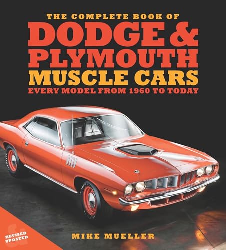 The Complete Book of Dodge and Plymouth Muscle Cars : Every Model from 1960 to Today