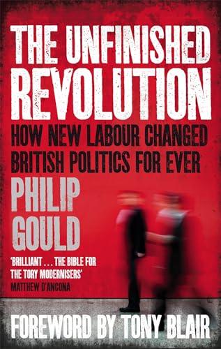 The Unfinished Revolution : How New Labour Changed British Politics Forever