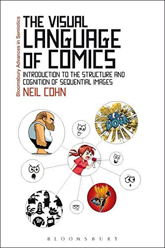 The Visual Language of Comics: Introduction to the Structure and Cognition of Sequential Images (Bloomsbury Advances in Semiotics)