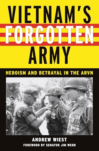 Vietnams Forgotten Army: Heroism and Betrayal in the ARVN