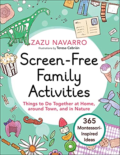 Screen-Free Family Activities : Things to Do Together at Home, around Town, and in Nature