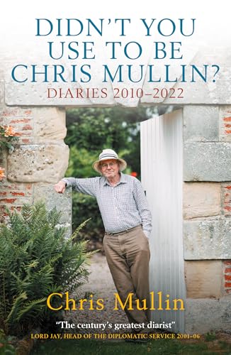 Didn't You Use To Be Chris Mullin : Diaries 2010-2022