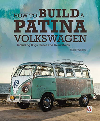 How to Build a Patina Volkswagen: Including Bugs, Buses and Derivatives