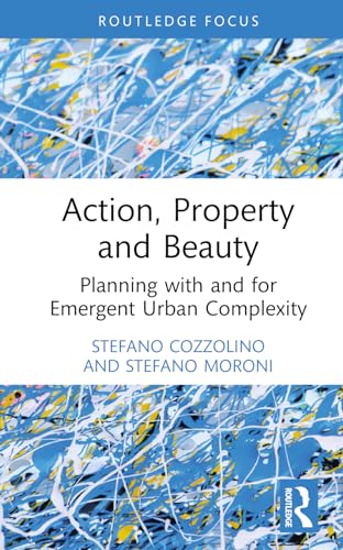 Action, Property and Beauty : Planning with and for Emergent Urban Complexity