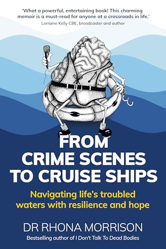 From Crime Scenes to Cruise Ships : Navigating life's troubled waters with resilience and hope