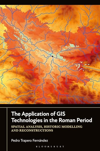 The Application of GIS Technologies in the Roman Period : Spatial Analysis, Historic Modelling and Reconstructions
