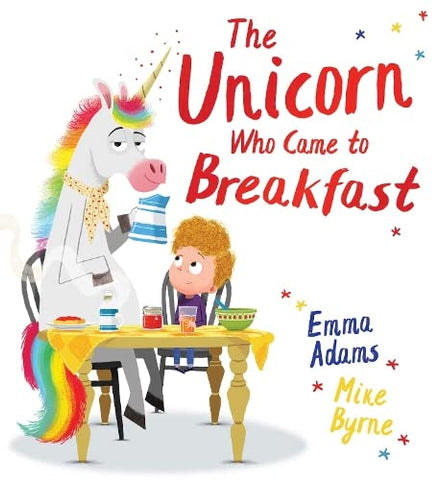 The Unicorn Who Came to Breakfast: a brilliantly funny picture book about one family's surprise visit from a UNICORN!