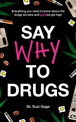 Say Why to Drugs: Everything You Need to Know About the Drugs We Take and Why We Get High