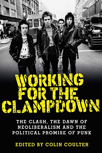 Working for the Clampdown: The Clash, the Dawn of Neoliberalism and the Political Promise of Punk